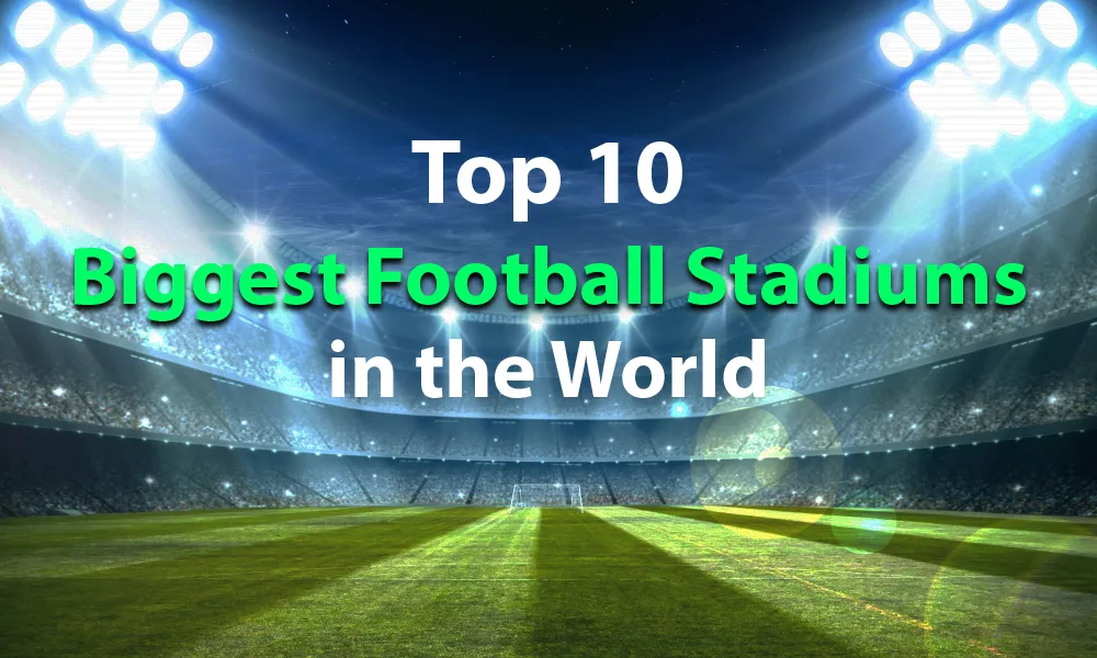 Top 10 Biggest Football Stadiums In The World